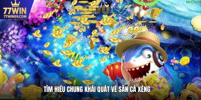 Tìm hiểu chung khái quát về săn cá xèng 77win