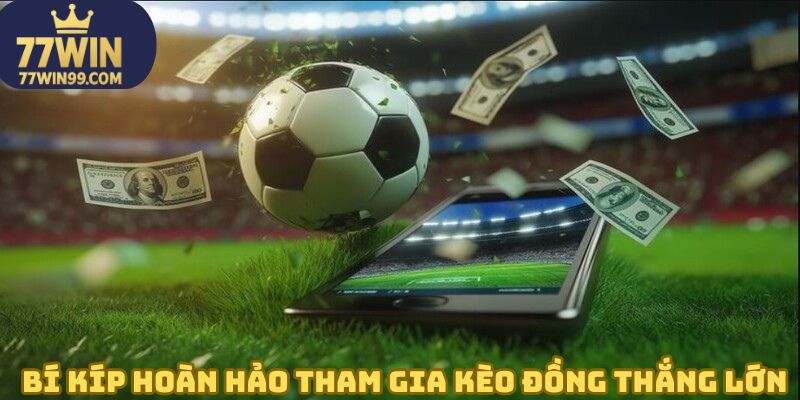 Bí kíp hoàn hảo tham gia kèo đồng thắng lớn