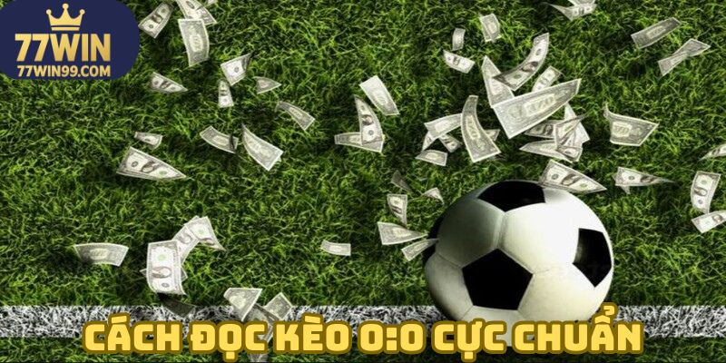 Cách đọc kèo 0:0 cực chuẩn