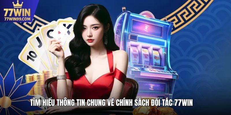 Tìm hiểu thông tin chung về chính sách đối tác 77win