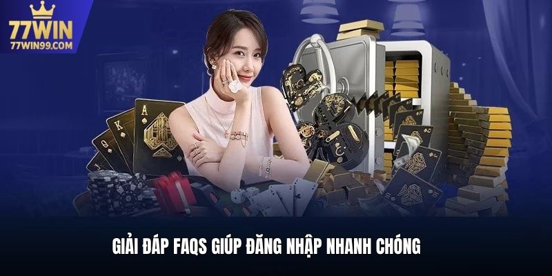 Giải đáp FAQs giúp đăng nhập nhanh chóng