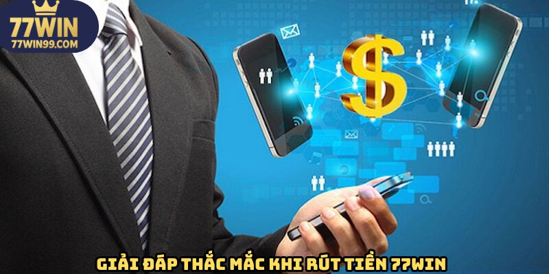 Trả lời những thắc mắc liên quan đến giao dịch rút tiền 77WIN
