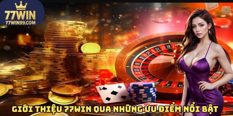 Giới thiệu 77WIN qua những ưu điểm nổi bật
