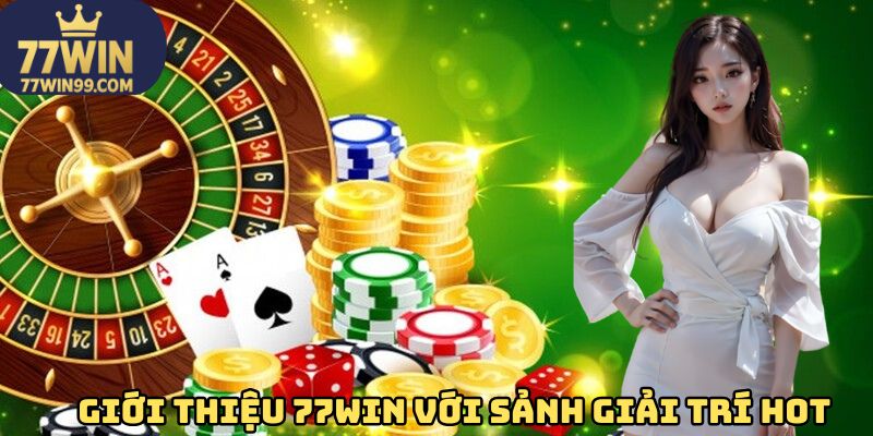 Giới thiệu 77WIN với sảnh giải trí hot nhất 2025