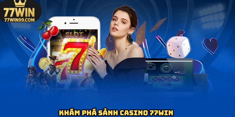 Đôi nét tìm hiểu về sảnh casino 77WIN