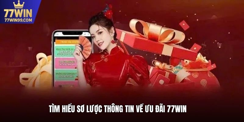 Tìm hiểu sơ lược thông tin về ưu đãi 77win
