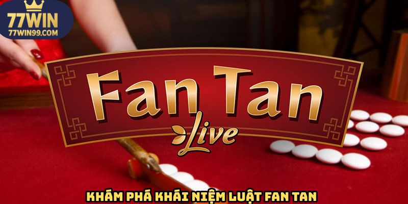 Tìm hiểu vài nét sơ lược về trò chơi Fan Tan 77win
